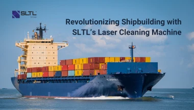 Revolutionizing Shipbuilding with SLTL’s Laser Cleaning Machine