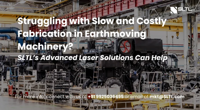 Struggling with Slow and Costly Fabrication in Earthmoving Machinery? SLTL’s Advanced Laser Solutions Can Help